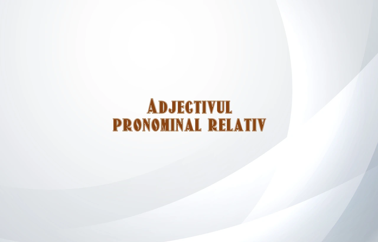 adjectivul pronominal relativ
