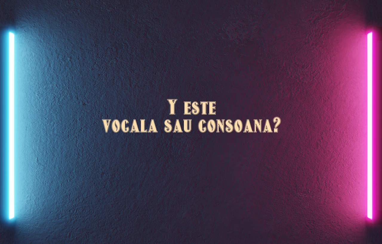 y este vocala sau consoana