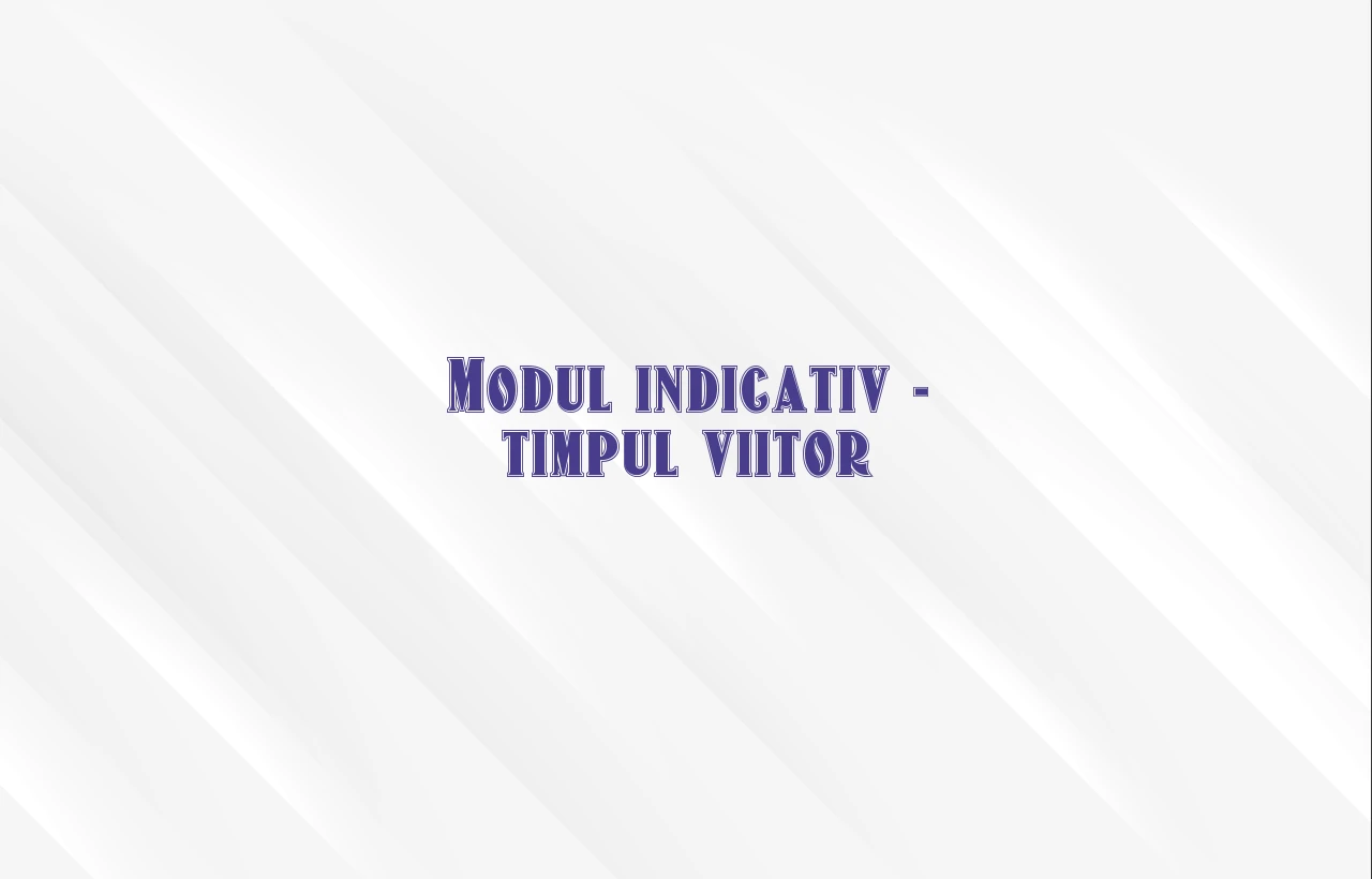 modul indicativ timpul viitor