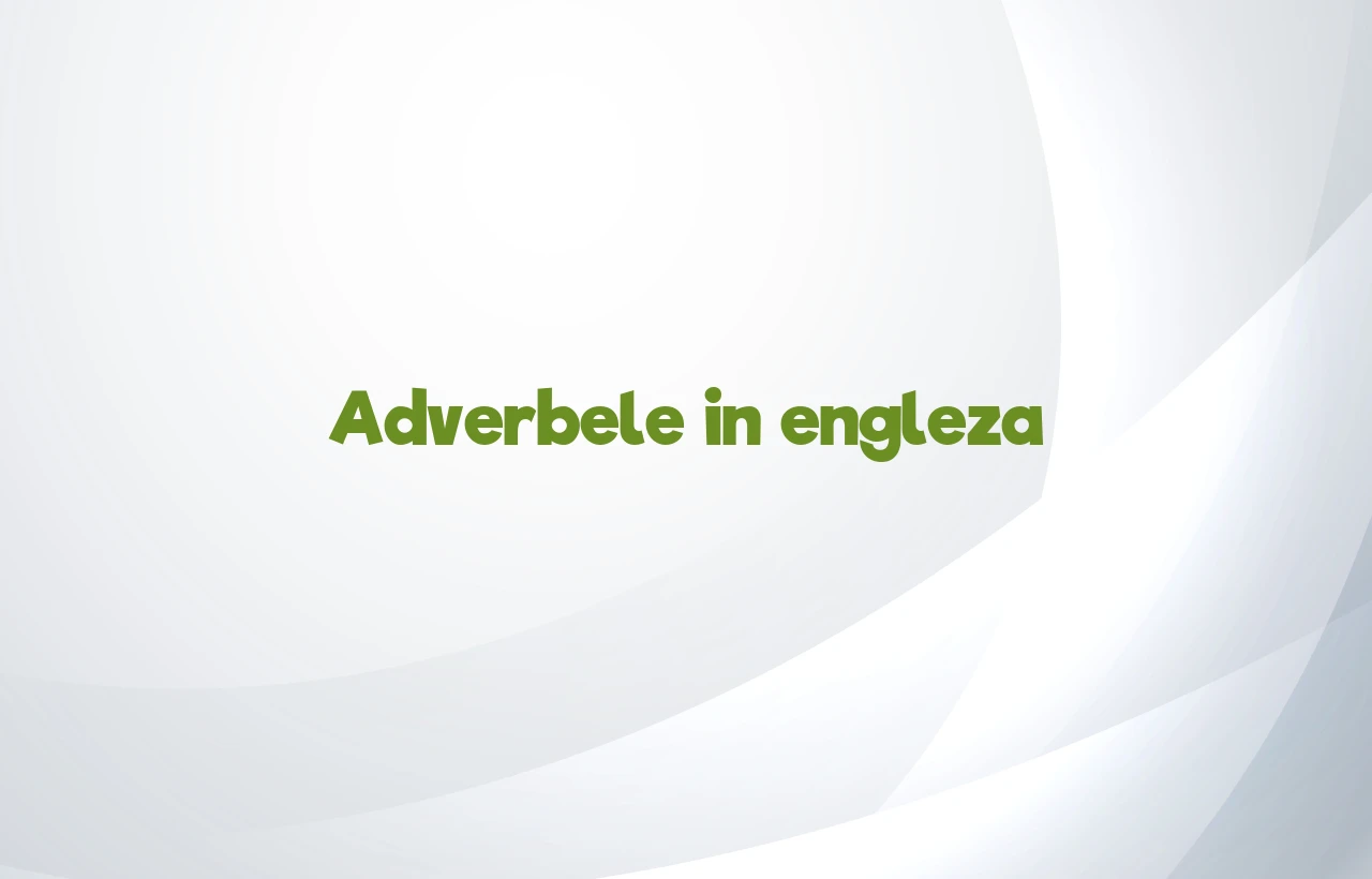 adverbele in engleza