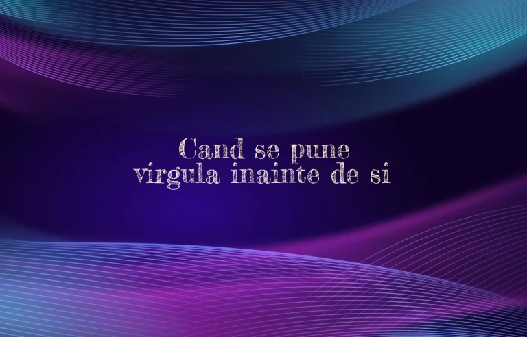 cand se pune virgula inainte de si