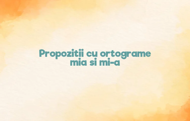 propozitii cu ortograme mia si mi-a