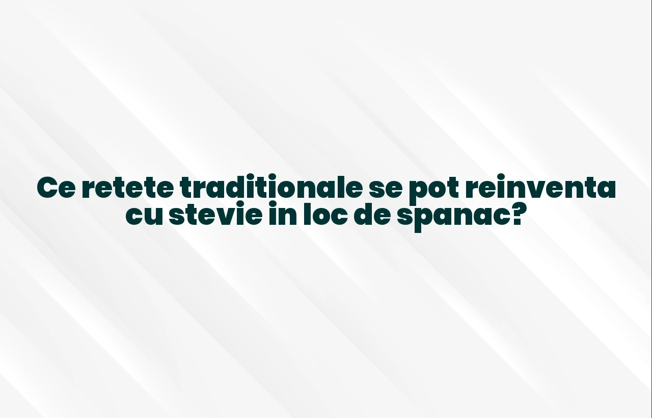 Ce retete traditionale se pot reinventa cu stevie in loc de spanac?