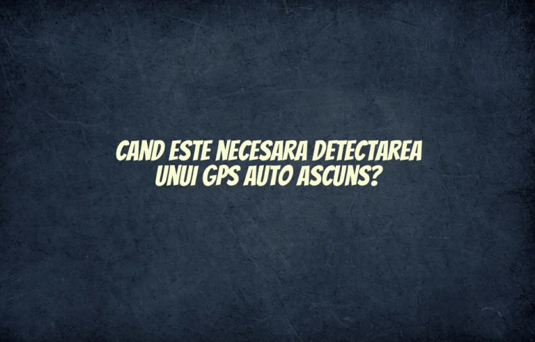 Cand este necesara detectarea unui GPS auto ascuns?